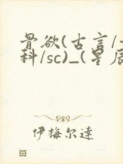 骨欲(古言/骨科/sc)_(星辰鲸落)_