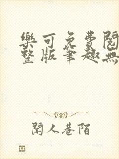 乐可免费阅读完整版笔趣无弹窗