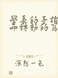 学长的手指在里面转动的写作业呢
