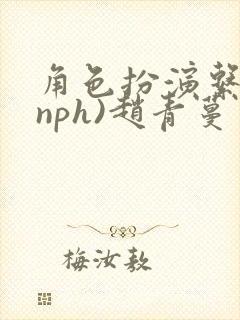 角色扮演系统(nph)赵青蔓