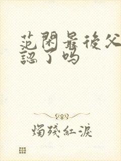 范闲最后父子相认了吗