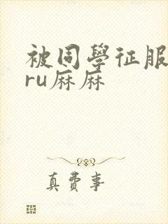 被同学征服的巨ru麻麻