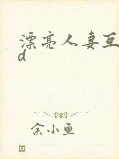 漂亮人妻互换hd