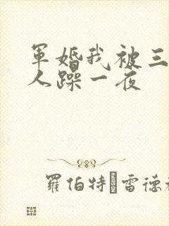 军婚我被三个男人躁一夜