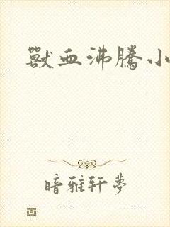 兽血沸腾小说