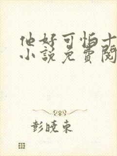 他好可怕十八鹿小说免费阅读