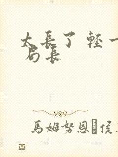 太长了 轻一点 局长