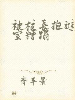 被校长抱进办公室糟蹋