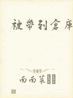 被带到仓库糟蹋