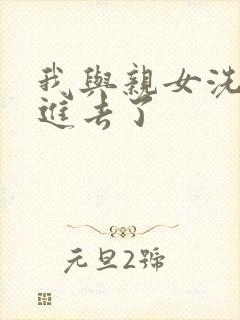 我与亲女洗澡时进去了封面
