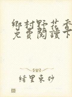 乡村野花香小说免费阅读下载
