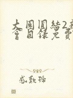 大团圆结2亲情会目录免费听
