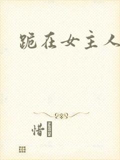跪在女主人脚下