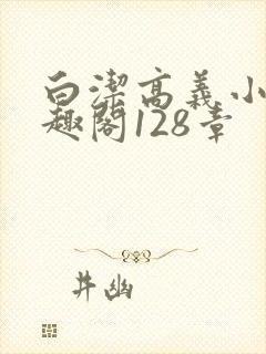白洁高义小说笔趣阁128章