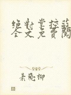 绝对掌控苏绵绵全文免费阅读