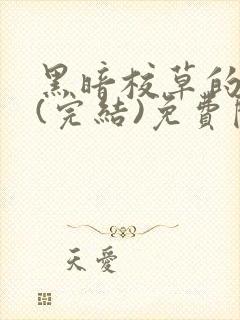 黑暗校草的沦陷(完结)免费阅读