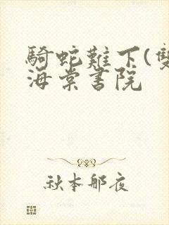 骑蛇难下(双)海棠书院