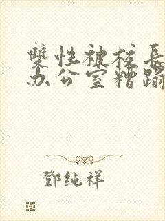 双性被校长抱进办公室糟蹋