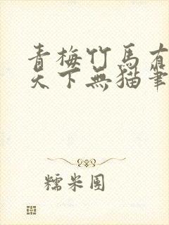 青梅竹马有时尽天下无猫笔趣阁