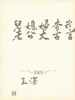 儿媳妇夸我比她老公大古言