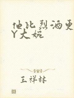 他比烈酒更撩BY大婉