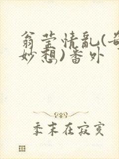 翁莹情乱(奇思妙想)番外