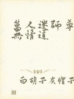 万人迷师尊他修无情道