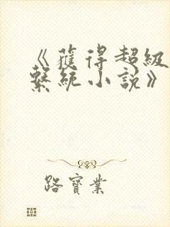 《获得超级胬肉系统小说》