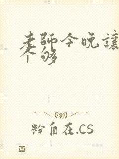 老师今晚让你爽个够