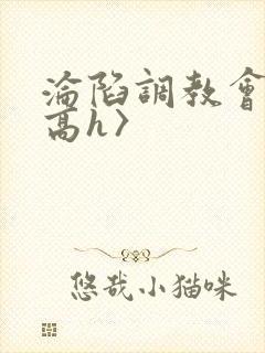沦陷调教会所〈高h〉