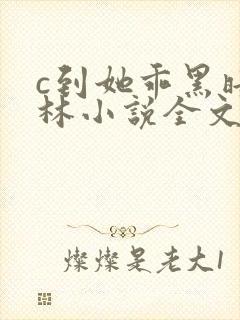 c到她乖黑暗森林小说全文阅读