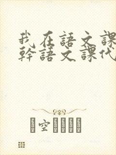 我在语文课上强干语文课代表