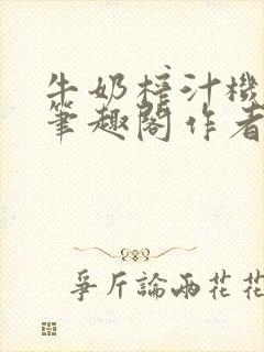 牛奶榨汁机po笔趣阁作者炖一碗汤苏清封面