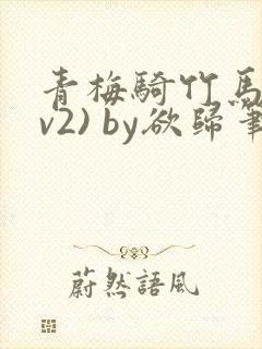 青梅骑竹马(1v2) by欲归笔趣阁