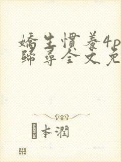 娇生惯养4ph归寻全文免费阅读