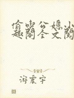 偷吃公媳小说笔趣阁全文阅读