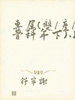 专属(双/产/骨科年下)小说