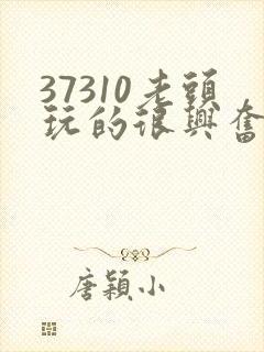 37310老头玩的很兴奋