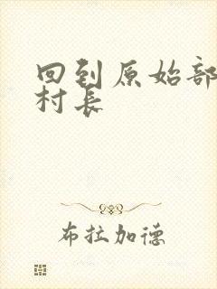 回到原始部落当村长