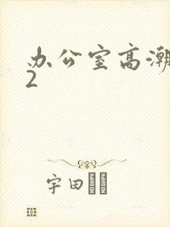 办公室高潮秘书2