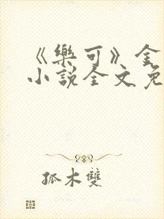 《乐可》金银花小说全文免费阅读