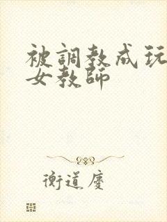 被调教成玩物的女教师