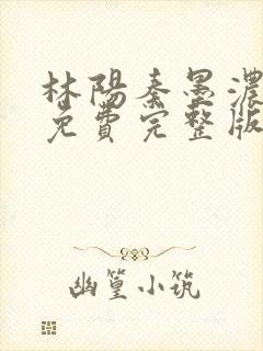 林阳秦墨浓小说免费完整版简介