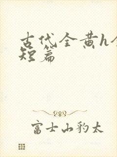 古代全黄h全肉短篇