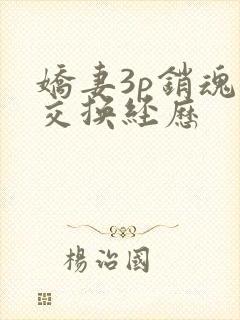 娇妻3p销魂的交换经历