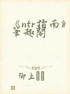 《ntr指南》笔趣阁
