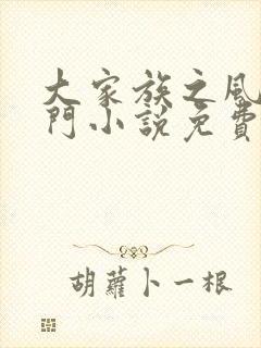 大家族之风流豪门小说免费阅读