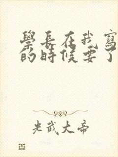 学长在我写作业的时候要了我