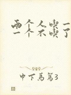 两个人吃一个奶一个不吃了