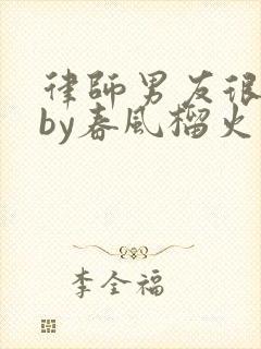 律师男友很难撩by春风榴火